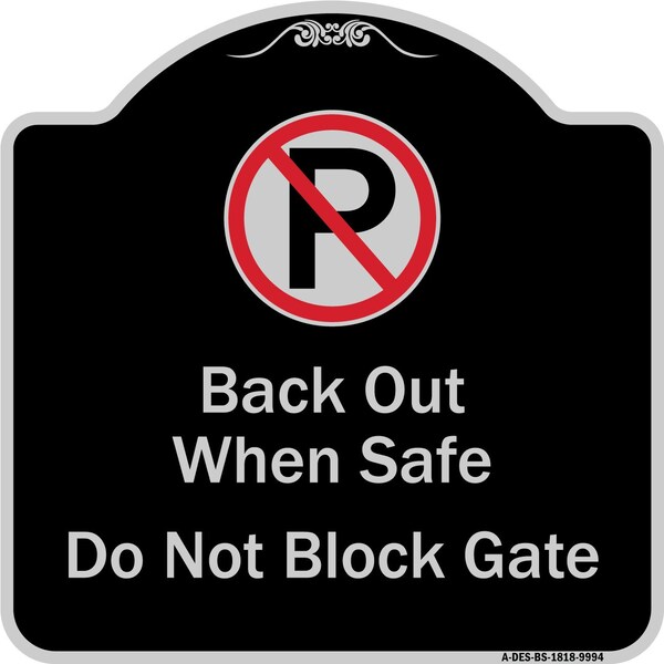 Designer Series-Back Out When Safe Do Not Block Gate With No Parking Symbol, 18" x 18", BS-1818-9994
